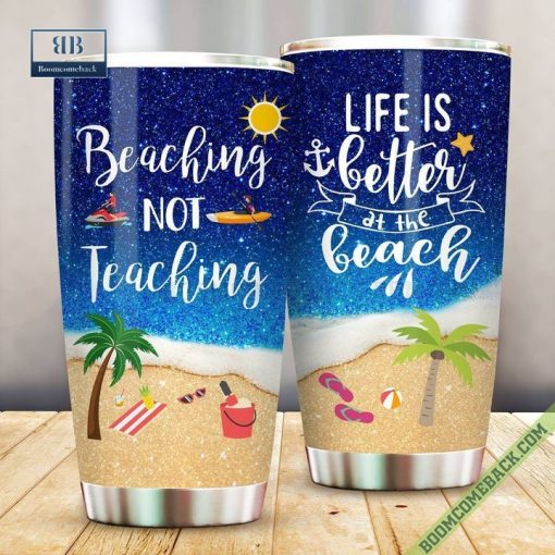 Beaching Not Teaching Life Is Better At The Beach Tumbler Cup
