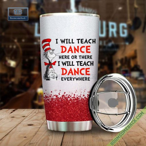 Dr. Seuss I Will Teach Dance Here Or There Or Everywhere Tumbler Cup