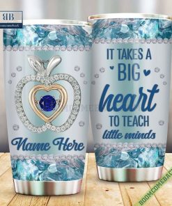 Personalize It Takes A Big Heart To Teach Little Minds Tumbler Cup