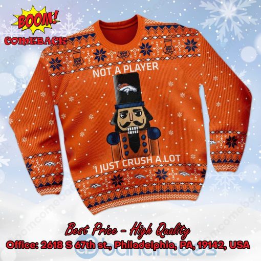 Denver Broncos Nutcracker Not A Player I Just Crush Alot Ugly Christmas Sweater