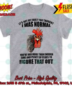 Chicken It’s Not My Fault You Thought I Was Normal T-shirt