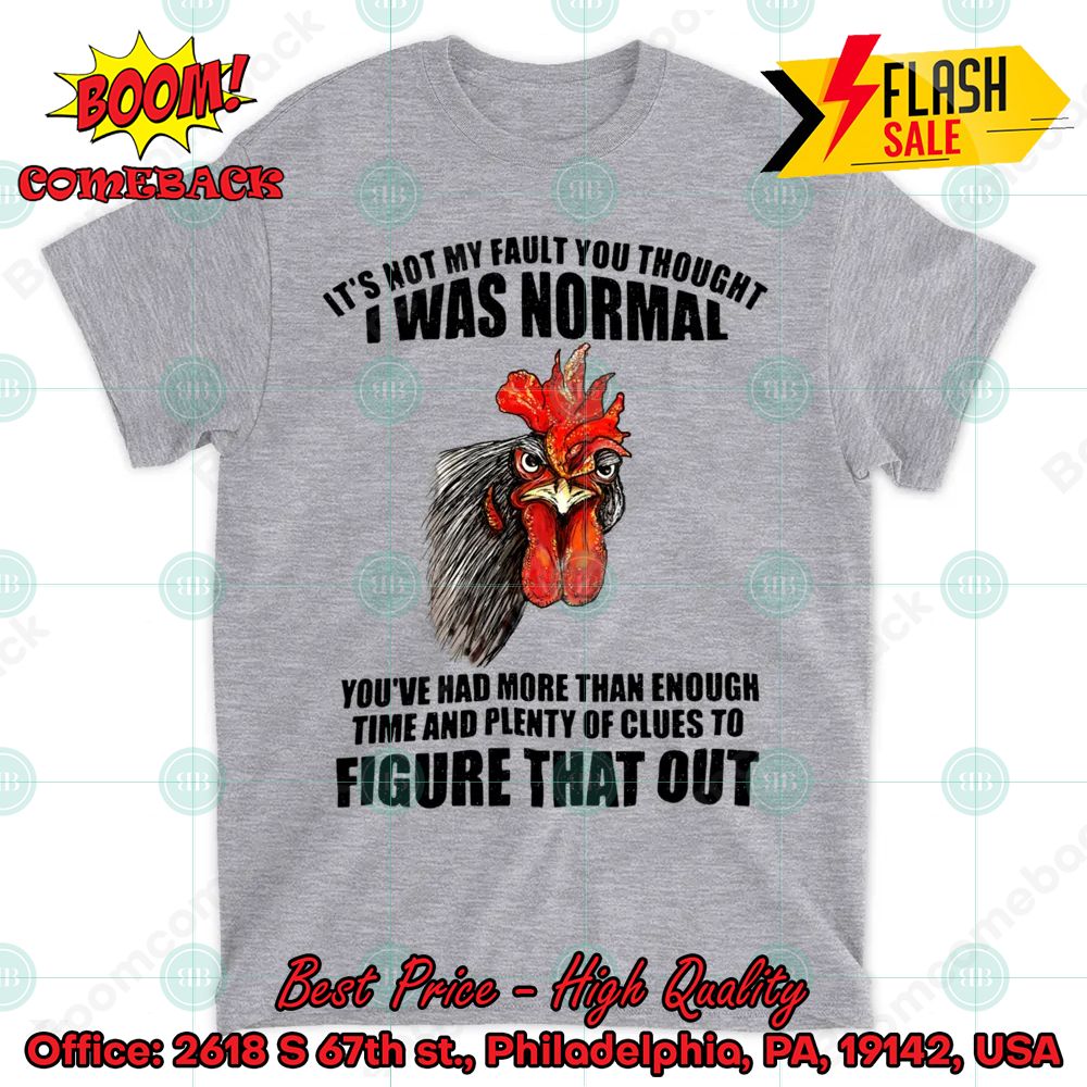 Chicken It's Not My Fault You Thought I Was Normal T-shirt