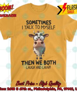 Cow Sometimes I Talk To Myself Then We Both Laugh And Laugh T-shirt