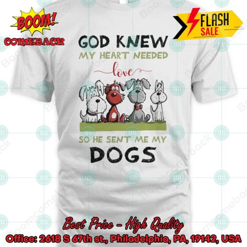 God Knew My Heart Needed Love So He Sent Me My Dogs T-shirt