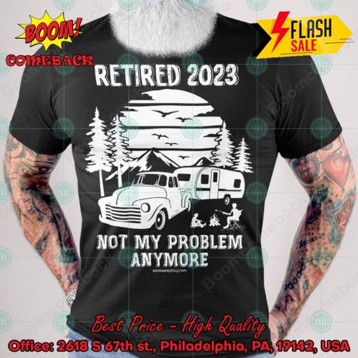Retired 2023 Not My Problem Anymore T-shirt