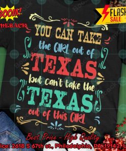 You Can Take A Girl Out Of Texas But Can’t Take The Texas Out Of This Girl T-shirt