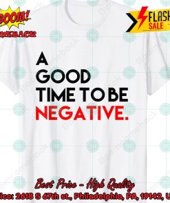 A Good Time To Be Negative T-Shirt