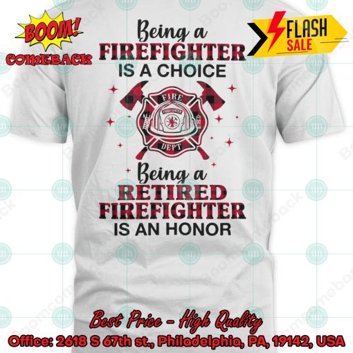 Being A Firefighter Is A Choice Being A Retired Firefighter Is An Honor T-shirt