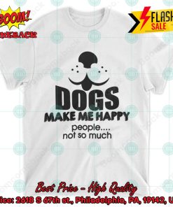 Dogs Make Me Happy People Not So Much T-shirt