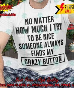 No Matter How Much I Try To Be Nice Someone Always Finds My Crazy Button T-shirt