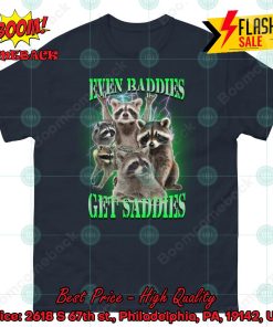 Raccoon Even Baddies Get Saddies Shirt