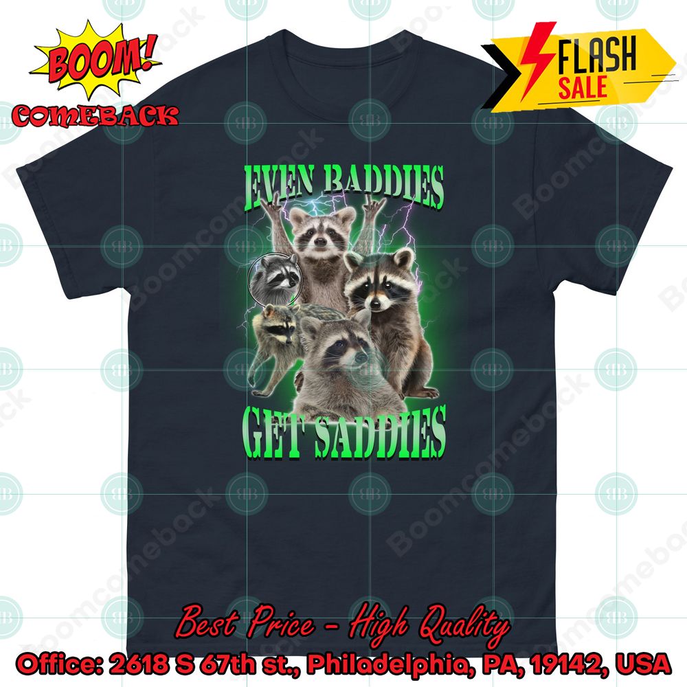 Raccoon Even Baddies Get Saddies Shirt
