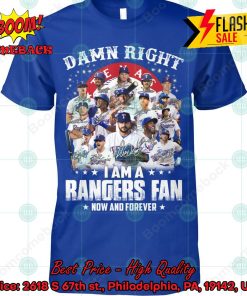 Texas Rangers Damn Right I Am  A Rangers Fan Now And Forever T-shirt