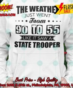The Weather Just Went From 90 To 55 Like It Saw A State Trooper Hoodie