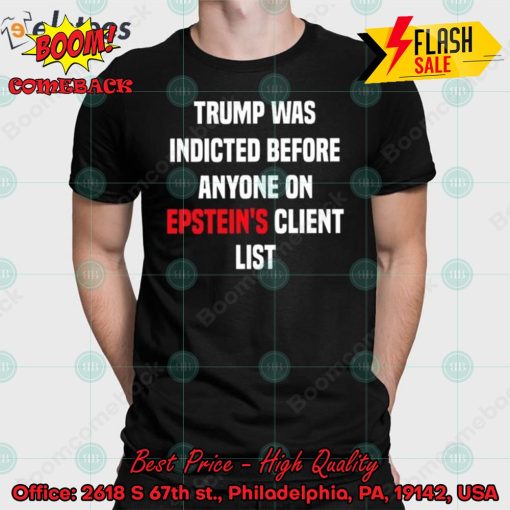 Trump Was Indicted Before Anyone On Epstein’s Client List Joel Bauman Shirt