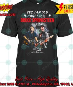 Yes I Am Old But I Saw Bruce Springsteen On Stage T-shirt