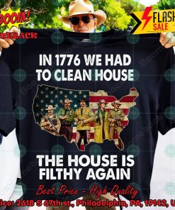 In 1776 We Had To Clean House The House Is Filthy Again T-shirt