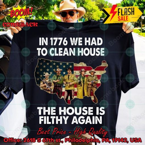 In 1776 We Had To Clean House The House Is Filthy Again T-shirt