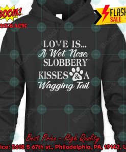 Love Is A Wet Nose Slobbery Kisses And A Wagging Tail Hoodie