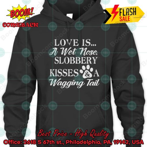 Love Is A Wet Nose Slobbery Kisses And A Wagging Tail Hoodie