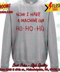 Now I Have A Machine Gun Ho Ho Ho Die Hard Sweatshirt