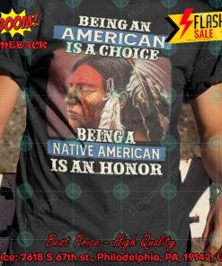 Being An American Is A Choice Being A Native American Is An Honor T-shirt