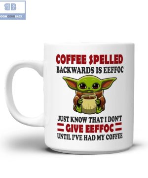 Baby Yoda Coffee Spelled Backwards Is Eeffoc Just Know That I Don't Give Eeffoc Until I've Had My Coffee Mug 1