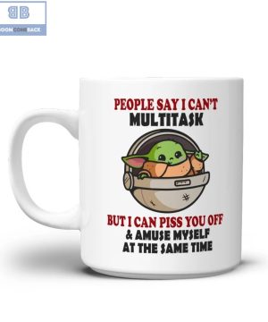 Baby Yoda People Say I Can't Multitask But I Can Piss You Off And Amuse Myself At The Same Time Mug 1