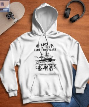 1492 The Year Native Americans Discovered Columbus Lost A Sea Shirt