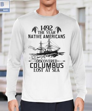 1492 The Year Native Americans Discovered Columbus Lost A Sea Shirt