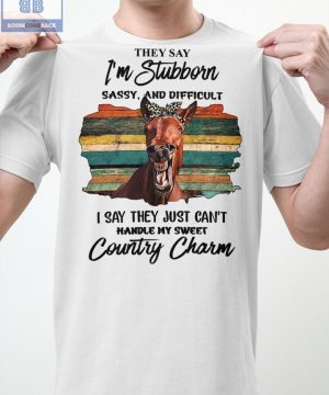 Horse They Say I’m Button Sassy And Difficult I Say They Just Can’t Handle My Sweet Country Charm Shirt