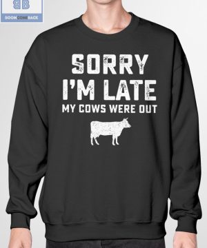 Sorry I'm Late My Cows Were Out Shirt