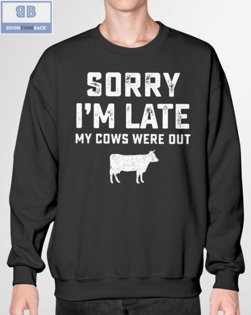 Sorry I’m Late My Cows Were Out Shirt