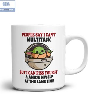 Baby Yoda People Say I Can’t Multitask But I Can Piss You Off And Amuse Myself At The Same Time Mug