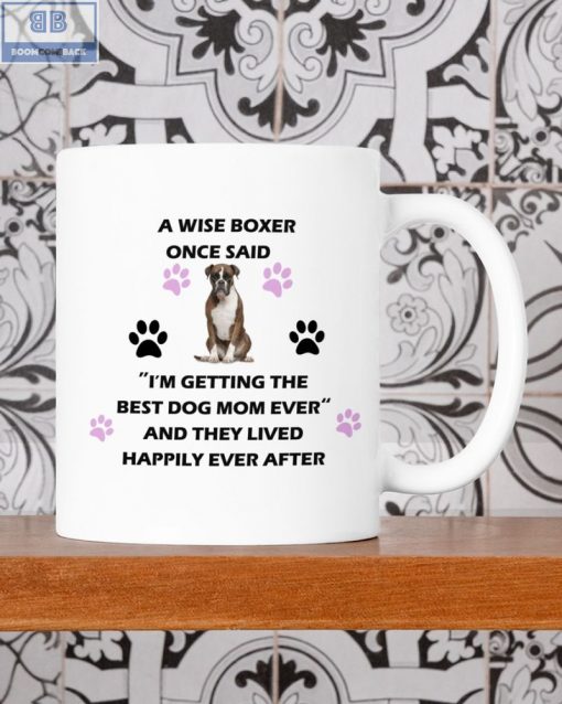 A Wise Boxer Once Said I’m Getting The Best Dog Mom Ever And They Lived Happily Ever After Mug