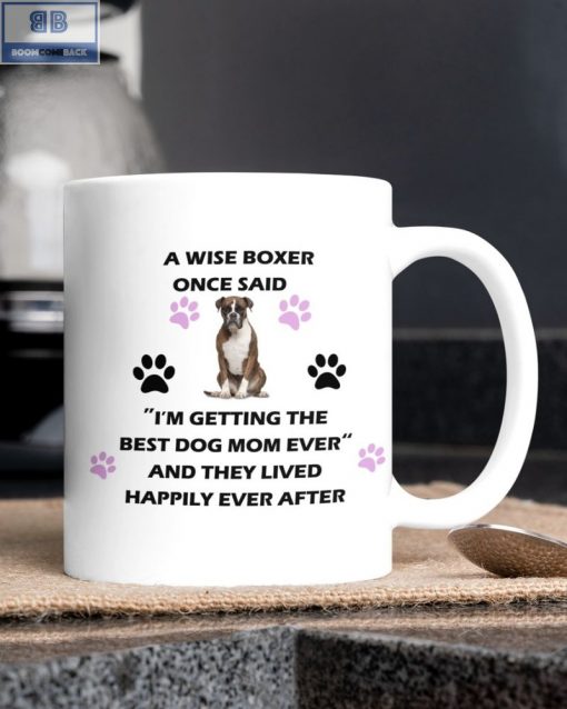 A Wise Boxer Once Said I’m Getting The Best Dog Mom Ever And They Lived Happily Ever After Mug