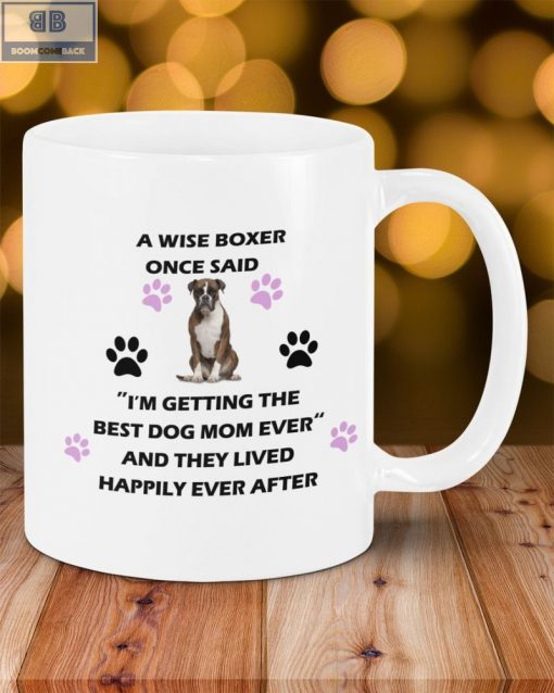 A Wise Boxer Once Said I’m Getting The Best Dog Mom Ever And They Lived Happily Ever After Mug