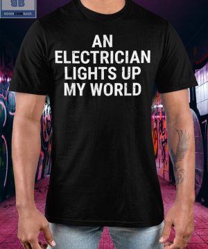 An Electrician Lights Up My World Shirt