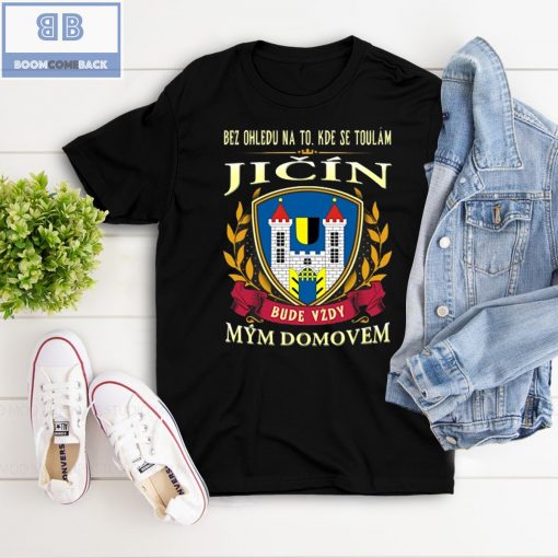 Bez Ohledu Na To Kde Se Toulám Jicín Bude Vzdy Mym Domovem Shirt