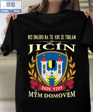 Bez Ohledu Na To Kde Se Toulám Jicín Bude Vzdy Mym Domovem Shirt