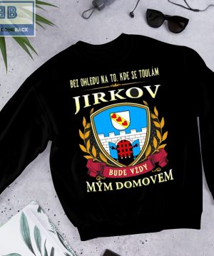 Bez Ohledu Na To Kde Se Toulám Jirkov Bude Vzdy Mym Domovem Shirt