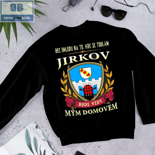 Bez Ohledu Na To Kde Se Toulám Jirkov Bude Vzdy Mym Domovem Shirt