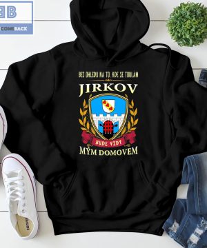 Bez Ohledu Na To Kde Se Toulám Jirkov Bude Vzdy Mym Domovem Shirt