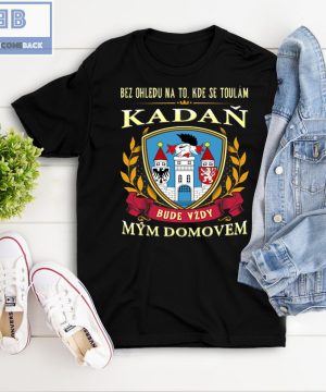 Bez Ohledu Na To Kde Se Toulám Kadan Bude Vzdy Mym Domovem Shirt