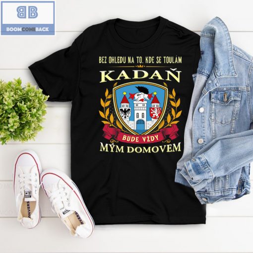 Bez Ohledu Na To Kde Se Toulám Kadan Bude Vzdy Mym Domovem Shirt