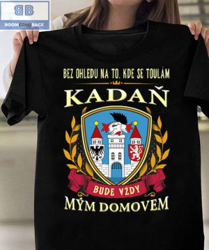 Bez Ohledu Na To Kde Se Toulám Kadan Bude Vzdy Mym Domovem Shirt