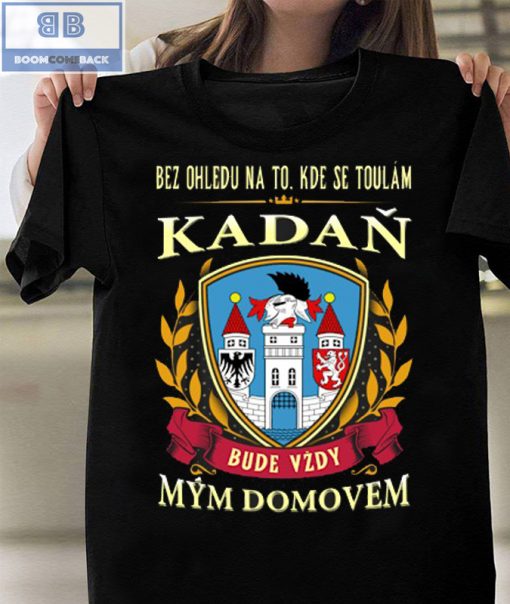 Bez Ohledu Na To Kde Se Toulám Kadan Bude Vzdy Mym Domovem Shirt