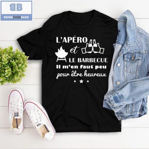 L’apéro et Le BarrBecue ll M’en Faut Peu Fow Etre Heureux Shirt