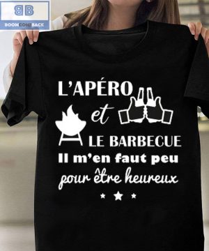 L’apéro et Le BarrBecue ll M’en Faut Peu Fow Etre Heureux Shirt