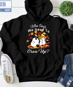 Snoopy Who Says We Have To Grow Up Shirt and Sweatshirt